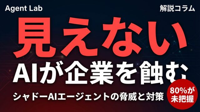 シャドーAIエージェントという死角｜企業の8割が見えていないリスク