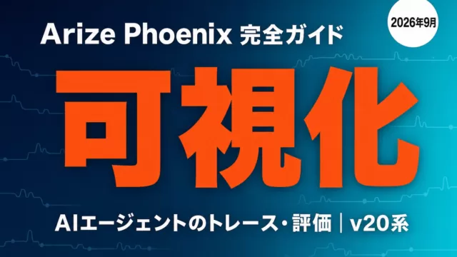 Arize Phoenix完全ガイド AIエージェントの可視化 2026年9月
