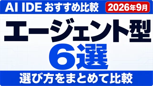 AI IDEおすすめ比較6選｜エージェント型の選び方【2026年9月】