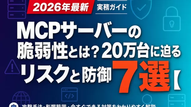 MCPサーバーの脆弱性とは？20万台に迫るリスクと防御7選【2026年版】