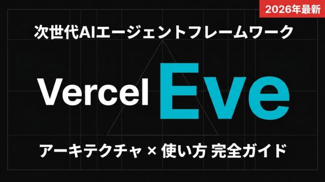 Vercel Eve完全ガイド｜次世代AIエージェントフレームワーク【2026年7月】