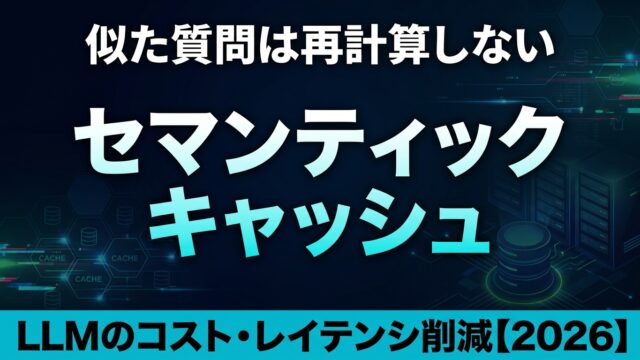 セマンティックキャッシュ実践ガイド｜LLMのコスト削減【2026】