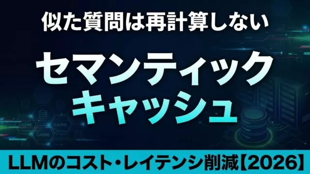 セマンティックキャッシュ実践ガイド｜LLMのコスト削減【2026】