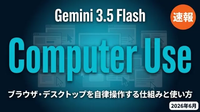 Gemini 3.5 FlashのComputer Useとは？仕組みとAPIの使い方【2026年7月】