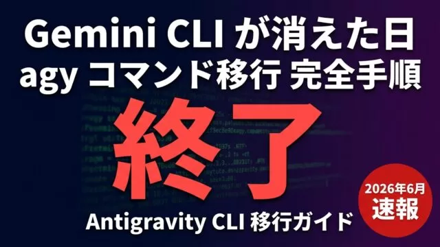Gemini CLI終了とAntigravity CLI移行ガイド｜agy移行手順【2026年版】