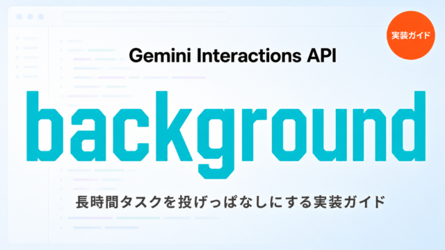Gemini APIのbackground実行入門｜長時間タスク実装ガイド