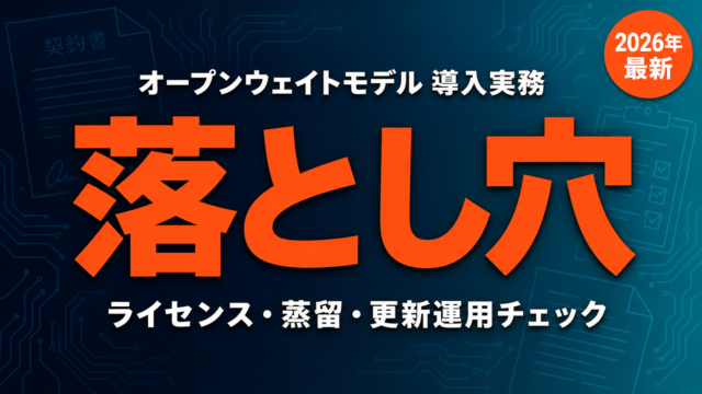 オープンウェイトモデルの業務導入で確認すべきライセンス・蒸留・更新運用の落とし穴