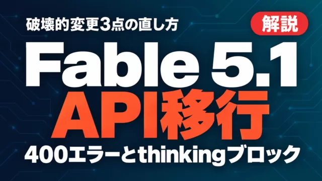 Claude Fable 5.1 API移行ガイド｜破壊的変更3点の直し方
