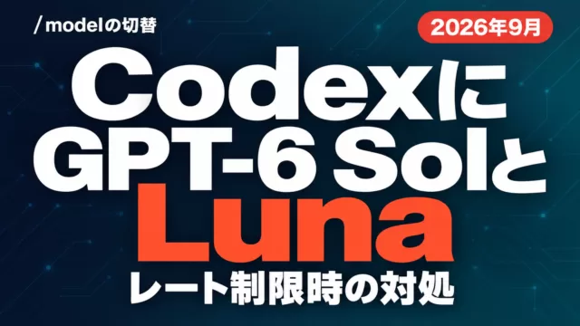 CodexにGPT-6 SolとLuna｜切替と制限時の対処【2026年9月】