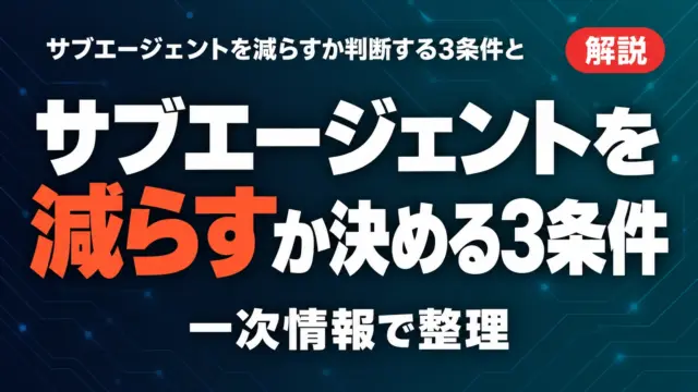 サブエージェントを減らすか決める3条件【2026年10月】