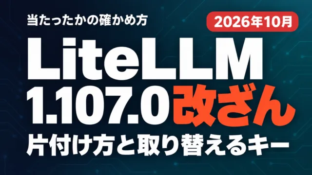 LiteLLM 1.107.0改ざん｜確かめ方と取り替える鍵【2026年10月】