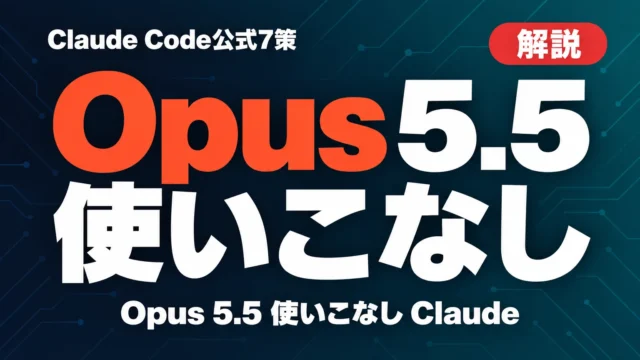 Opus 5.5使いこなし｜Claude Code公式7策